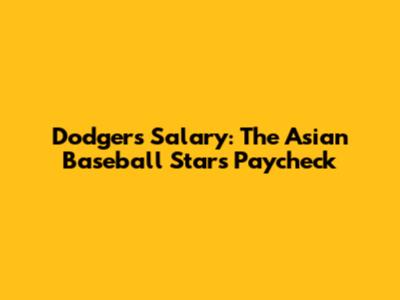 Dodgers Salary: The Asian Baseball Star's Paycheck