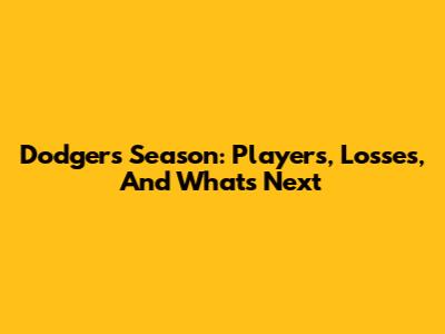 Dodgers Season: Players, Losses, And What's Next