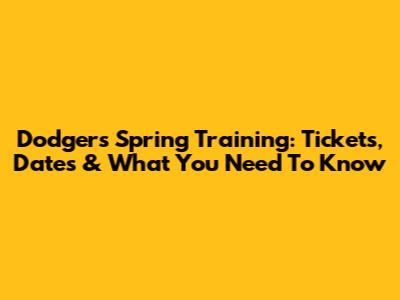 Dodgers Spring Training: Tickets, Dates & What You Need To Know
