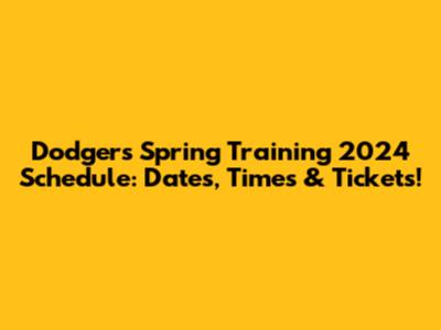 Dodgers Spring Training 2024 Schedule: Dates, Times & Tickets!