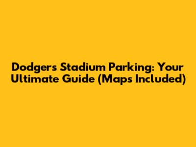 Dodgers Stadium Parking: Your Ultimate Guide (Maps Included)
