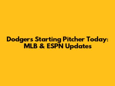 Dodgers Starting Pitcher Today: MLB & ESPN Updates