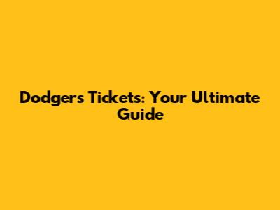 Dodgers Tickets: Your Ultimate Guide