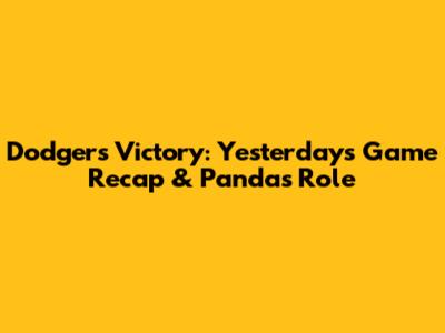 Dodgers Victory: Yesterday's Game Recap & Panda's Role