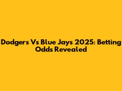 Dodgers Vs Blue Jays 2025: Betting Odds Revealed