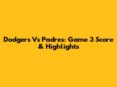 Dodgers Vs Padres: Game 3 Score & Highlights