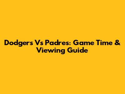 Dodgers Vs Padres: Game Time & Viewing Guide