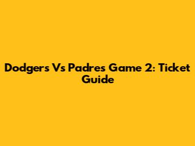 Dodgers Vs Padres Game 2: Ticket Guide