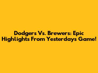 Dodgers Vs. Brewers: Epic Highlights From Yesterday's Game!