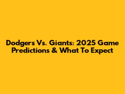 Dodgers Vs. Giants: 2025 Game Predictions & What To Expect