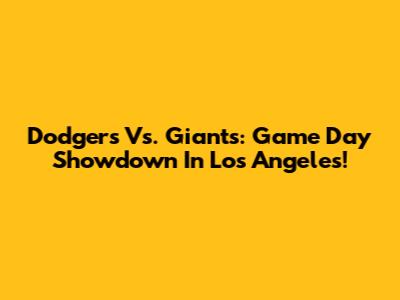 Dodgers Vs. Giants: Game Day Showdown In Los Angeles!