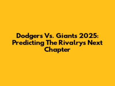 Dodgers Vs. Giants 2025: Predicting The Rivalry's Next Chapter