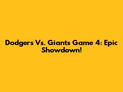 Dodgers Vs. Giants Game 4: Epic Showdown!