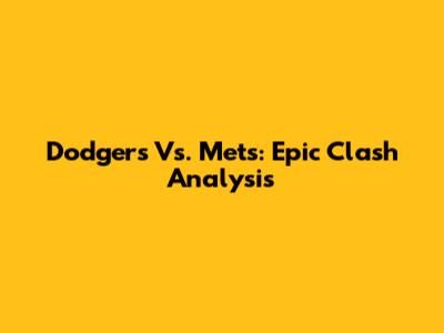 Dodgers Vs. Mets: Epic Clash Analysis