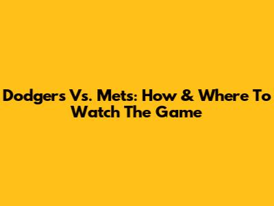 Dodgers Vs. Mets: How & Where To Watch The Game