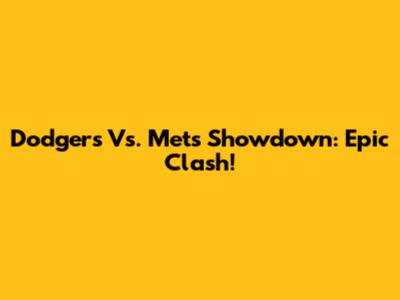 Dodgers Vs. Mets Showdown: Epic Clash!