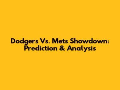 Dodgers Vs. Mets Showdown: Prediction & Analysis