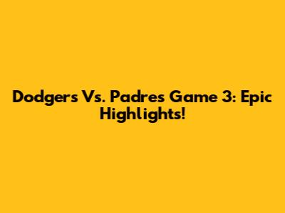 Dodgers Vs. Padres Game 3: Epic Highlights!