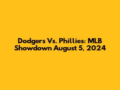 Dodgers Vs. Phillies: MLB Showdown August 5, 2024