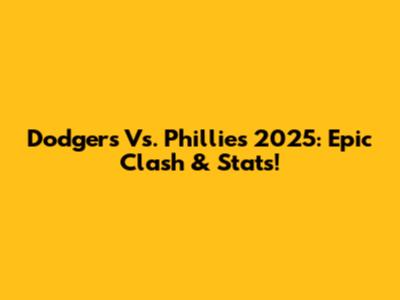 Dodgers Vs. Phillies 2025: Epic Clash & Stats!