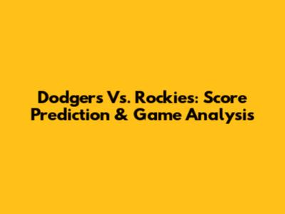 Dodgers Vs. Rockies: Score Prediction & Game Analysis