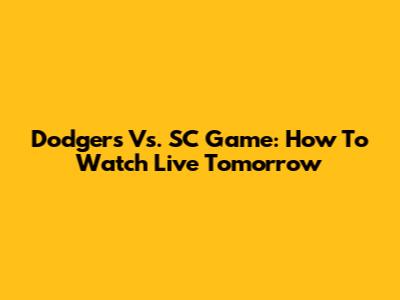 Dodgers Vs. SC Game: How To Watch Live Tomorrow