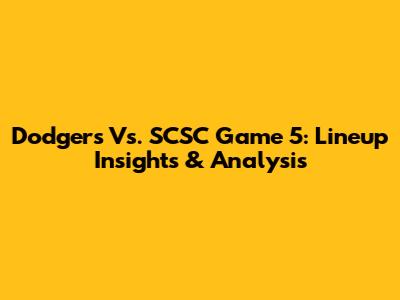 Dodgers Vs. SCSC Game 5: Lineup Insights & Analysis