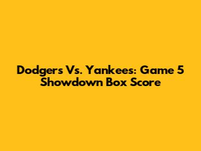 Dodgers Vs. Yankees: Game 5 Showdown Box Score