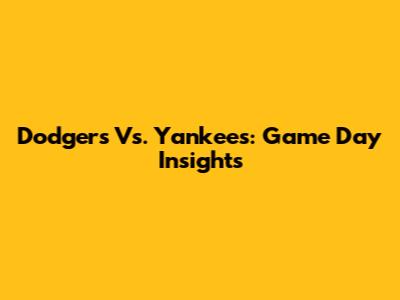 Dodgers Vs. Yankees: Game Day Insights