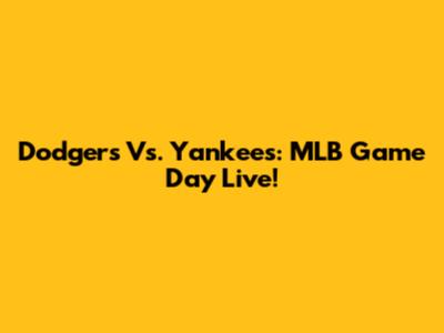 Dodgers Vs. Yankees: MLB Game Day Live!