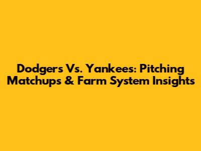 Dodgers Vs. Yankees: Pitching Matchups & Farm System Insights