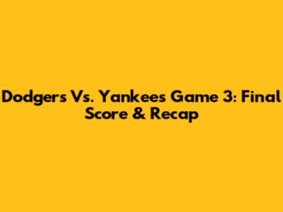 Dodgers Vs. Yankees Game 3: Final Score & Recap