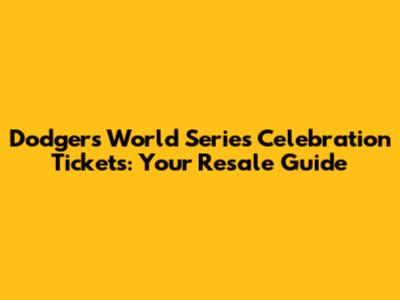 Dodgers World Series Celebration Tickets: Your Resale Guide
