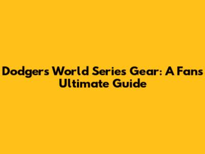 Dodgers World Series Gear: A Fan's Ultimate Guide