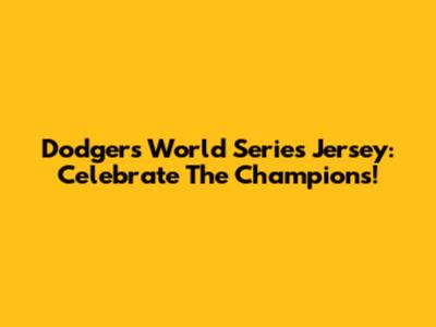 Dodgers World Series Jersey: Celebrate The Champions!