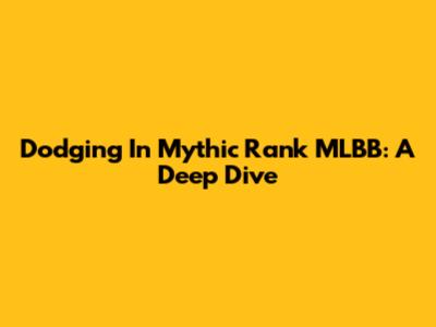 Dodging In Mythic Rank MLBB: A Deep Dive