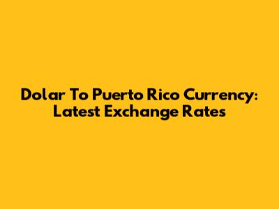 Dolar To Puerto Rico Currency: Latest Exchange Rates