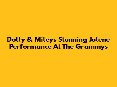 Dolly & Miley's Stunning Jolene Performance At The Grammys