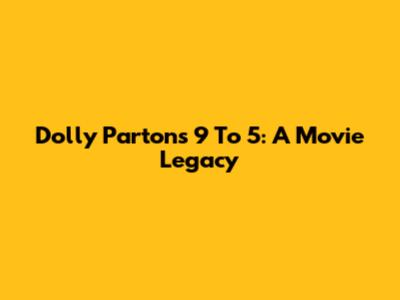Dolly Parton's 9 To 5: A Movie Legacy