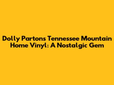 Dolly Parton's Tennessee Mountain Home Vinyl: A Nostalgic Gem