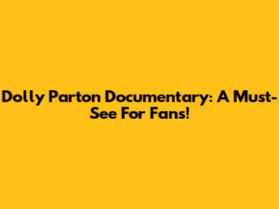 Dolly Parton Documentary: A Must-See For Fans!