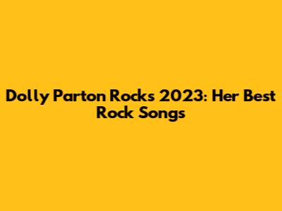Dolly Parton Rocks 2023: Her Best Rock Songs
