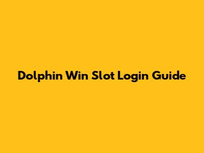 Dolphin Win Slot Login Guide