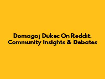 Domagoj Dukec On Reddit: Community Insights & Debates