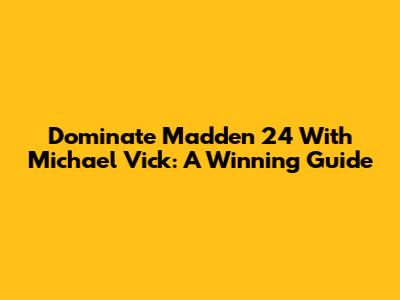 Dominate Madden 24 With Michael Vick: A Winning Guide