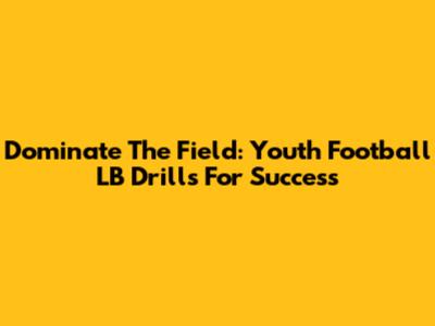 Dominate The Field: Youth Football LB Drills For Success