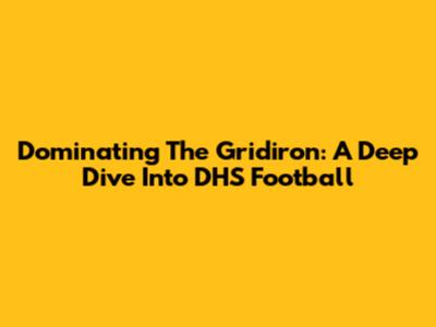 Dominating The Gridiron: A Deep Dive Into DHS Football