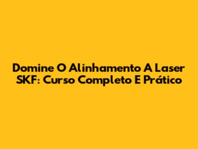 Domine O Alinhamento A Laser SKF: Curso Completo E Prático