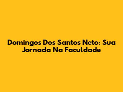 Domingos Dos Santos Neto: Sua Jornada Na Faculdade