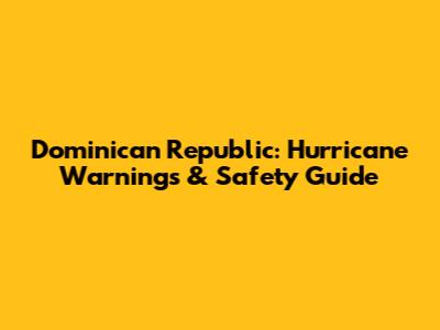 Dominican Republic: Hurricane Warnings & Safety Guide